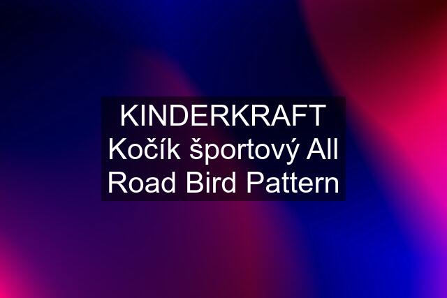 KINDERKRAFT Kočík športový All Road Bird Pattern