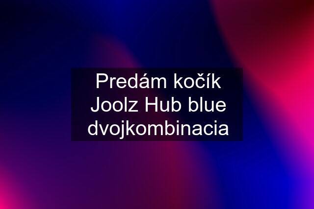 Predám kočík Joolz Hub blue dvojkombinacia