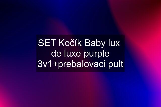 SET Kočík Baby lux  de luxe purple 3v1+prebalovaci pult