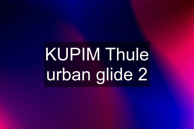 KUPIM Thule urban glide 2