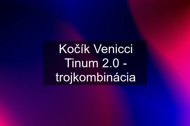 Kočík Venicci Tinum 2.0 - trojkombinácia