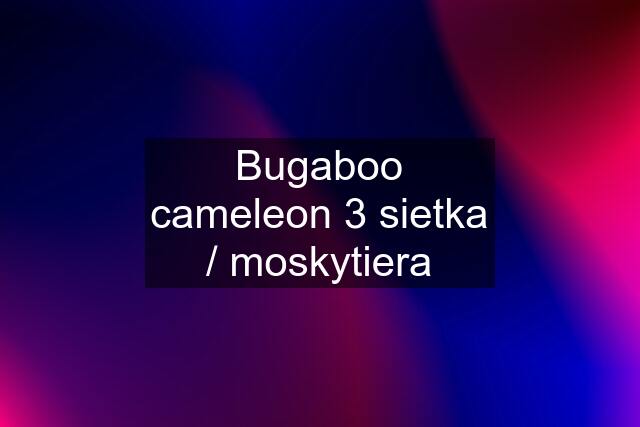 Bugaboo cameleon 3 sietka / moskytiera