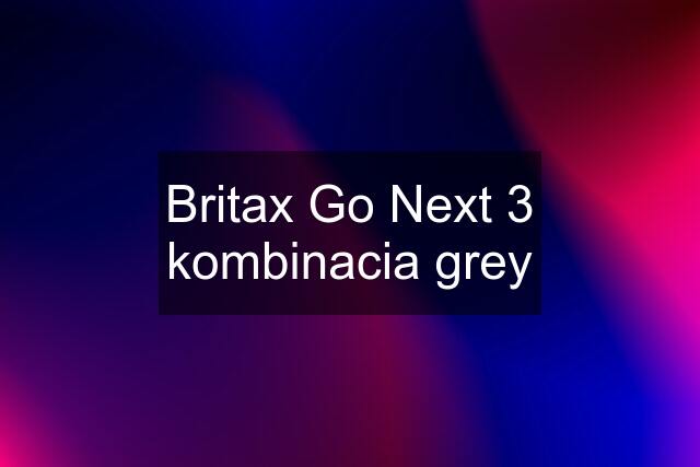 Britax Go Next 3 kombinacia grey