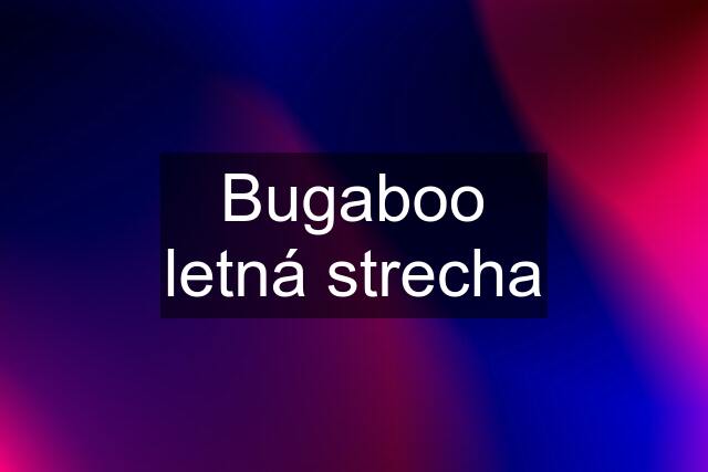 Bugaboo letná strecha