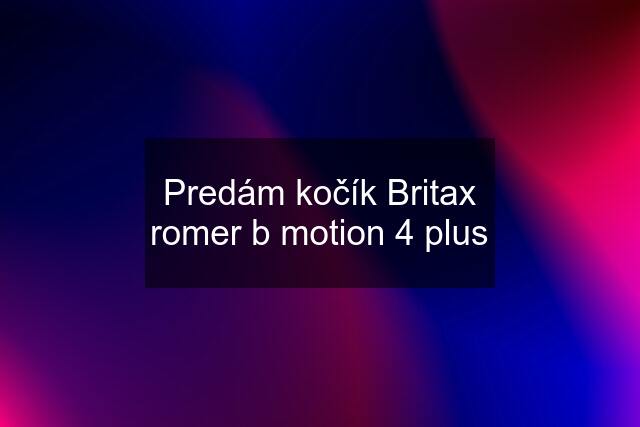 Predám kočík Britax romer b motion 4 plus