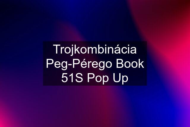 Trojkombinácia Peg-Pérego Book 51S Pop Up