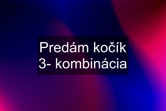 Predám kočík 3- kombinácia