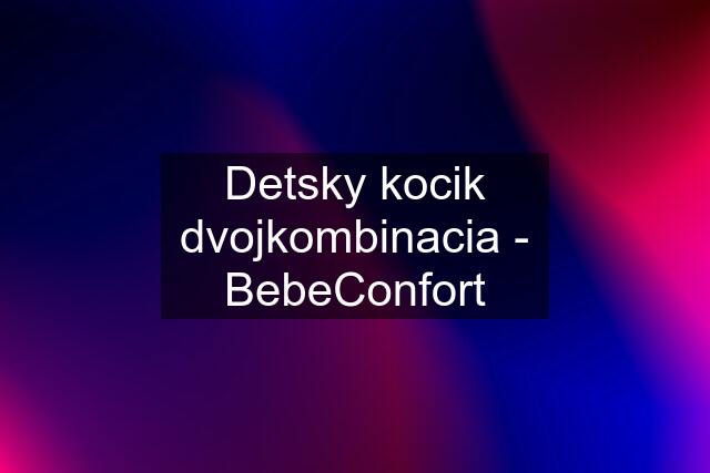 Detsky kocik dvojkombinacia - BebeConfort