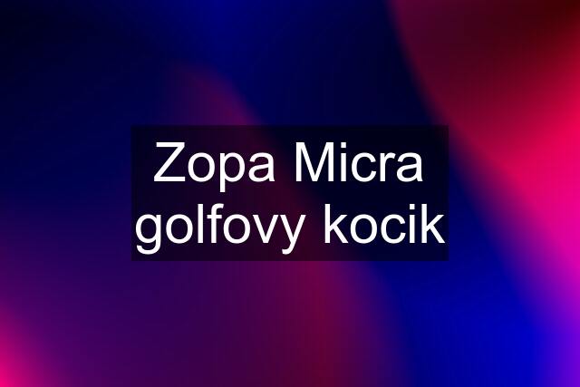 Zopa Micra golfovy kocik