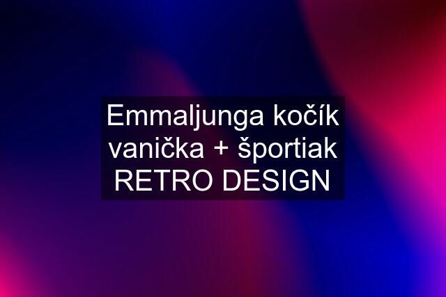 Emmaljunga kočík vanička + športiak RETRO DESIGN