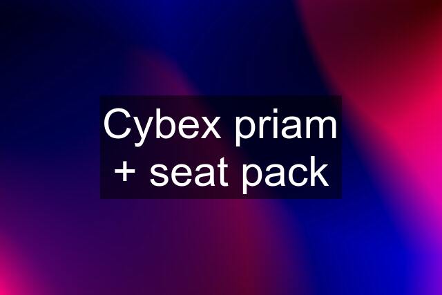 Cybex priam + seat pack