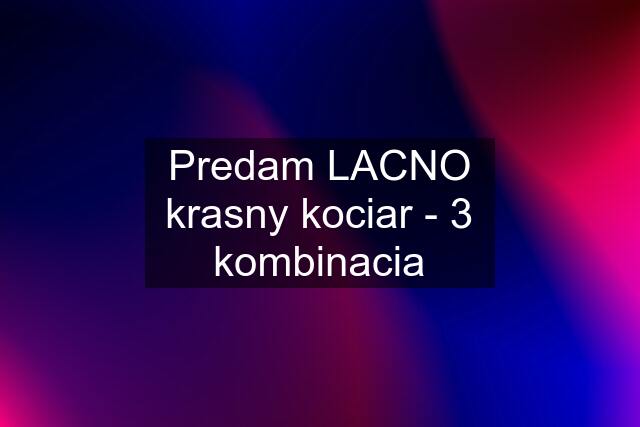 Predam LACNO krasny kociar - 3 kombinacia