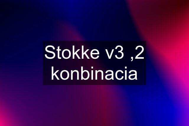 Stokke v3 ,2 konbinacia