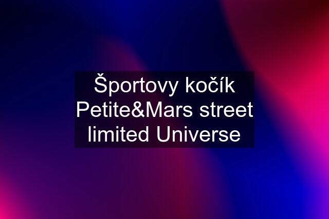 Športovy kočík Petite&Mars street limited Universe