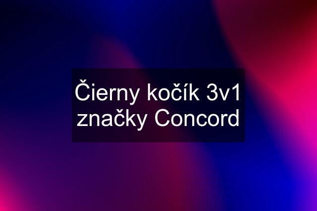 Čierny kočík 3v1 značky Concord