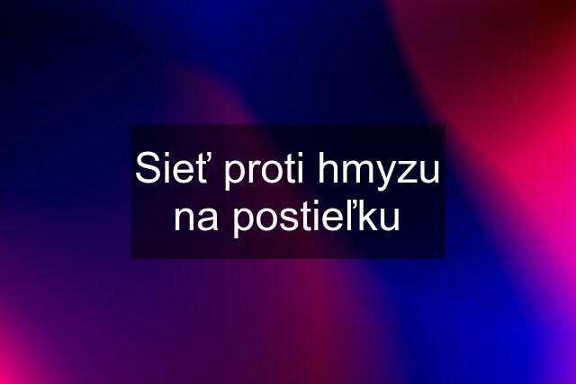 Sieť proti hmyzu na postieľku