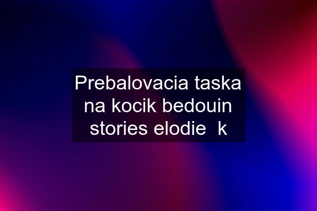 Prebalovacia taska na kocik bedouin stories elodie  k