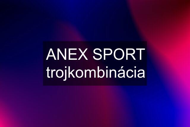 ANEX SPORT trojkombinácia