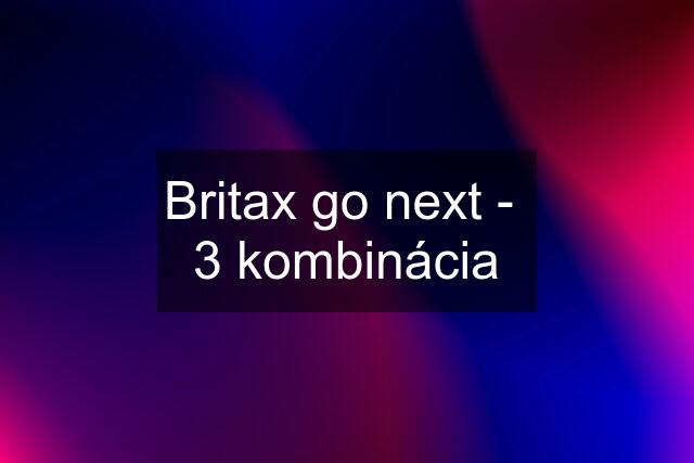 Britax go next -  3 kombinácia