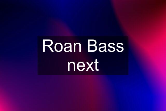 Roan Bass next