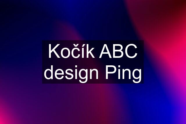 Kočík ABC design Ping