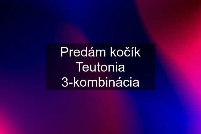 Predám kočík Teutonia 3-kombinácia