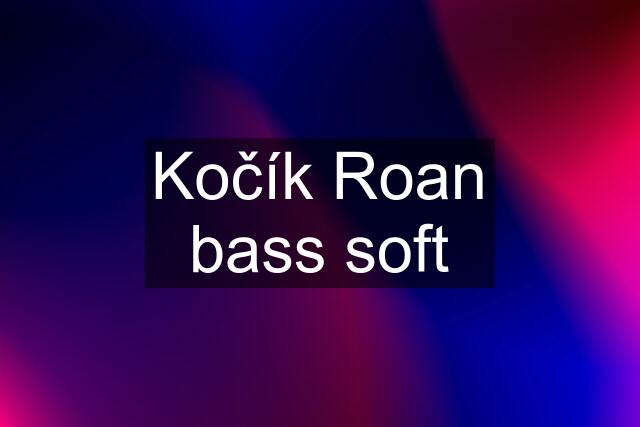 Kočík Roan bass soft