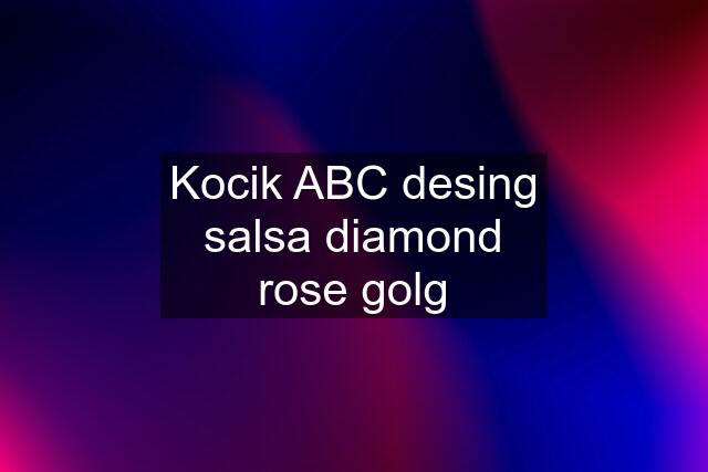 Kocik ABC desing salsa diamond rose golg