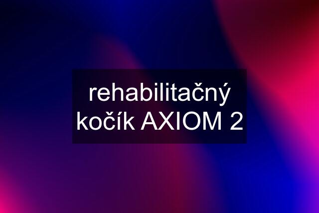 rehabilitačný kočík AXIOM 2