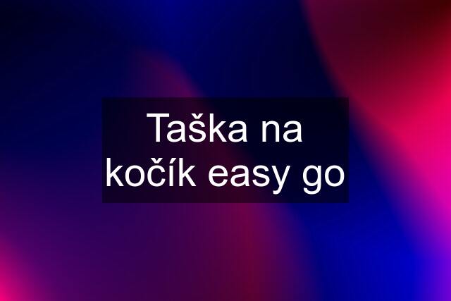 Taška na kočík easy go