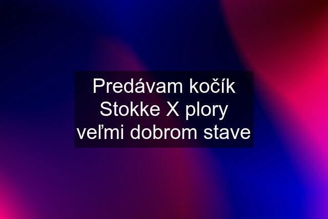 Predávam kočík Stokke X plory veľmi dobrom stave