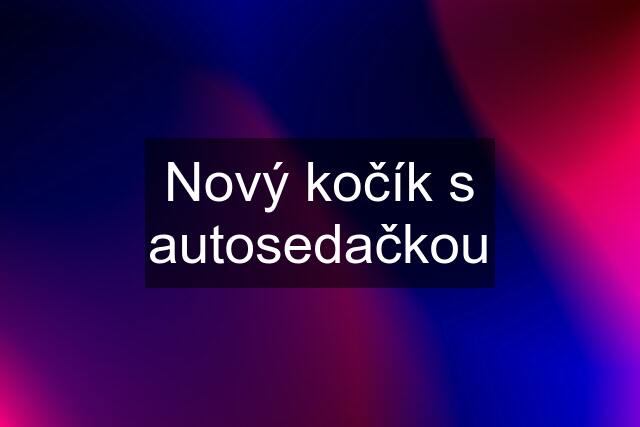 Nový kočík s autosedačkou