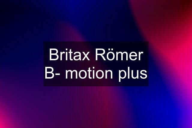 Britax Römer B- motion plus