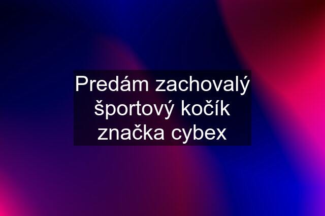 Predám zachovalý športový kočík značka cybex