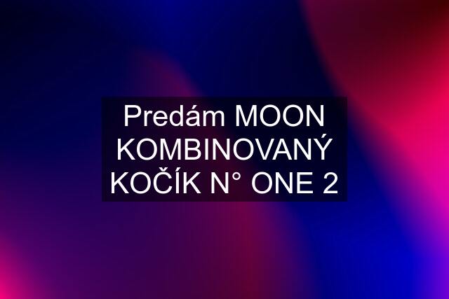 Predám MOON KOMBINOVANÝ KOČÍK N° ONE 2