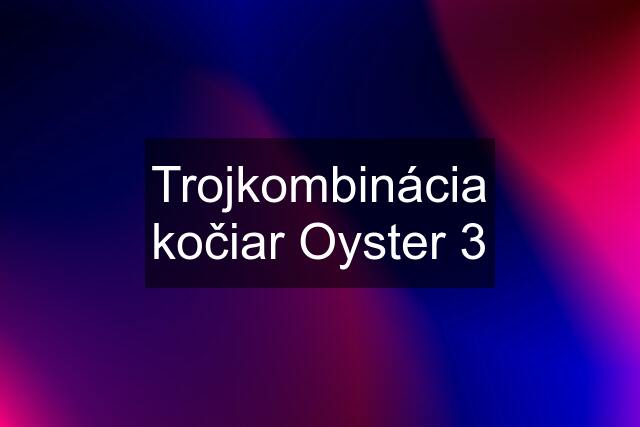 Trojkombinácia kočiar Oyster 3