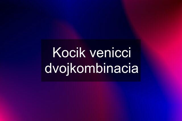 Kocik venicci dvojkombinacia