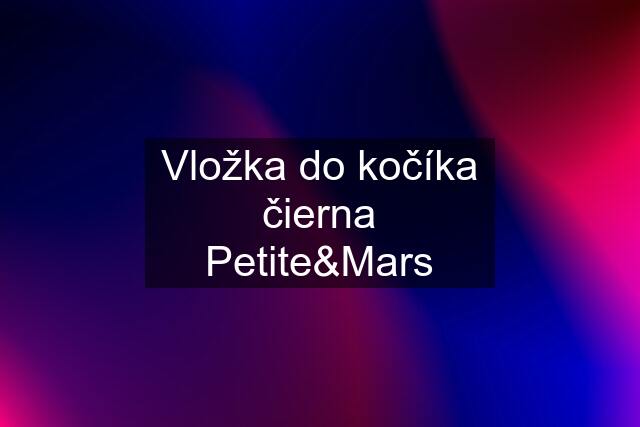 Vložka do kočíka čierna Petite&Mars