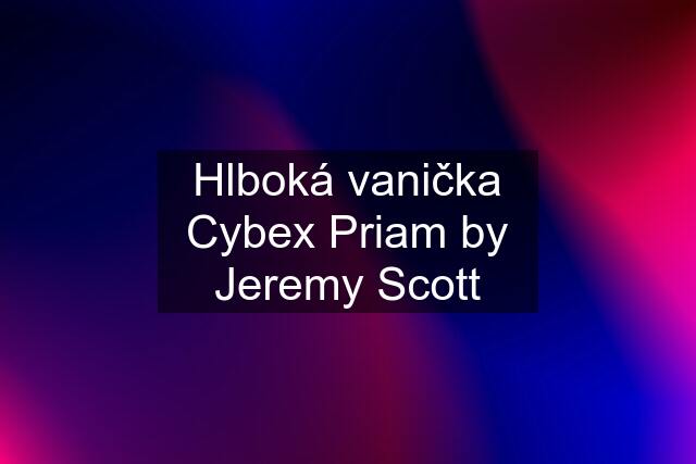 Hlboká vanička Cybex Priam by Jeremy Scott