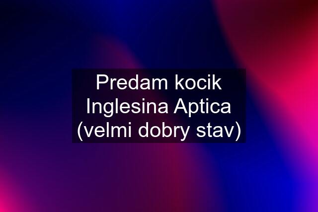 Predam kocik Inglesina Aptica (velmi dobry stav)