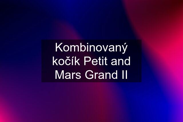 Kombinovaný kočík Petit and Mars Grand II