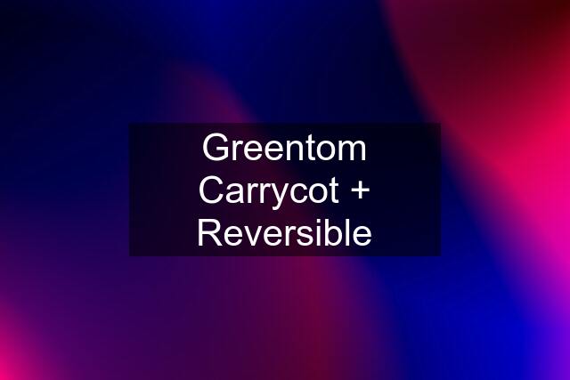 Greentom Carrycot + Reversible