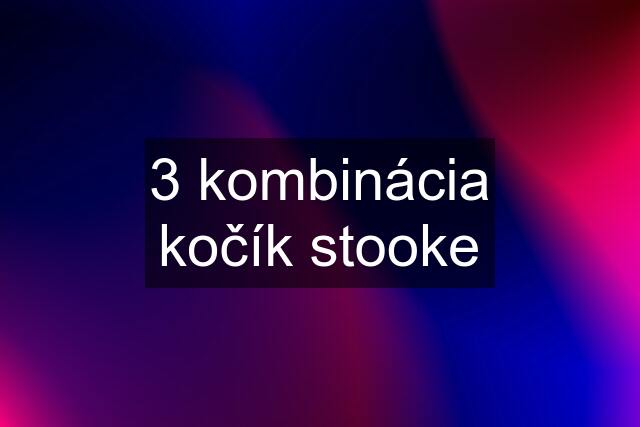 3 kombinácia kočík stooke