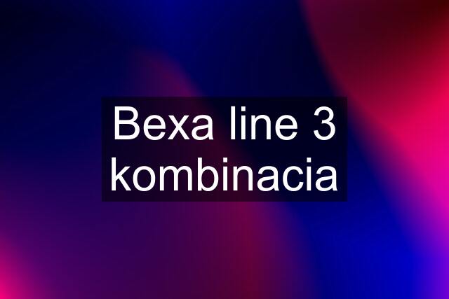 Bexa line 3 kombinacia