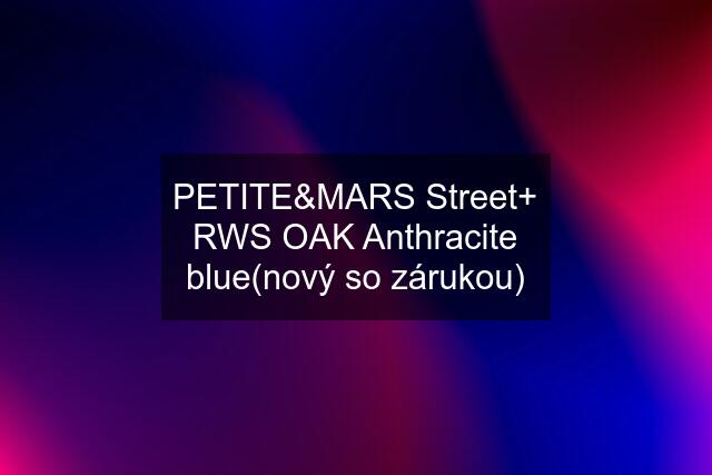 PETITE&MARS Street+ RWS OAK Anthracite blue(nový so zárukou)