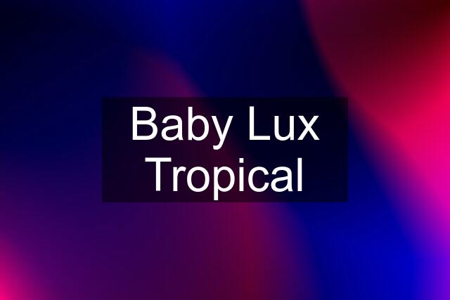 Baby Lux Tropical