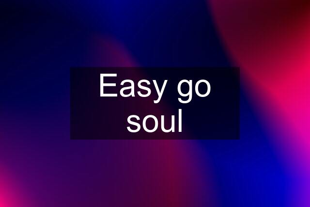 Easy go soul