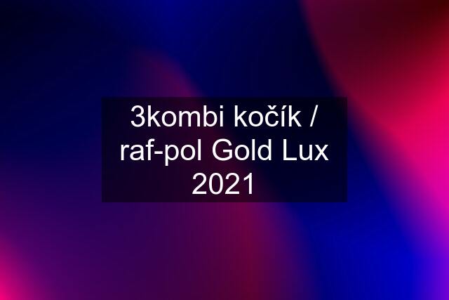 3kombi kočík / raf-pol Gold Lux 2021