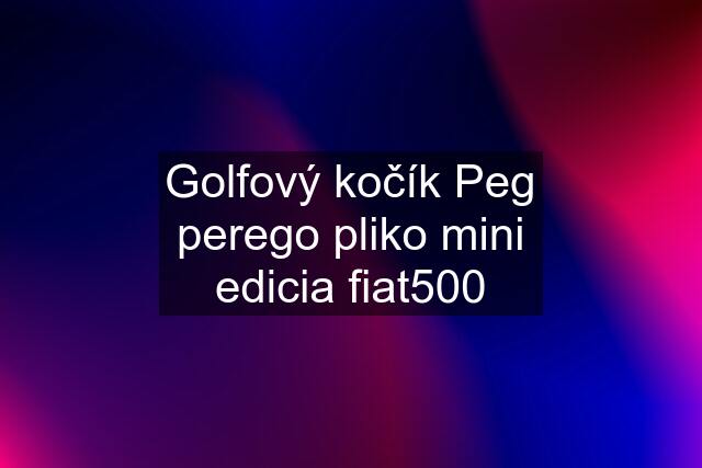 Golfový kočík Peg perego pliko mini edicia fiat500