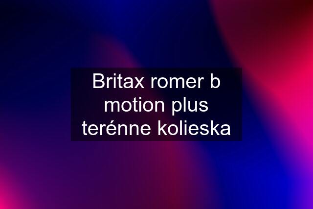 Britax romer b motion plus terénne kolieska